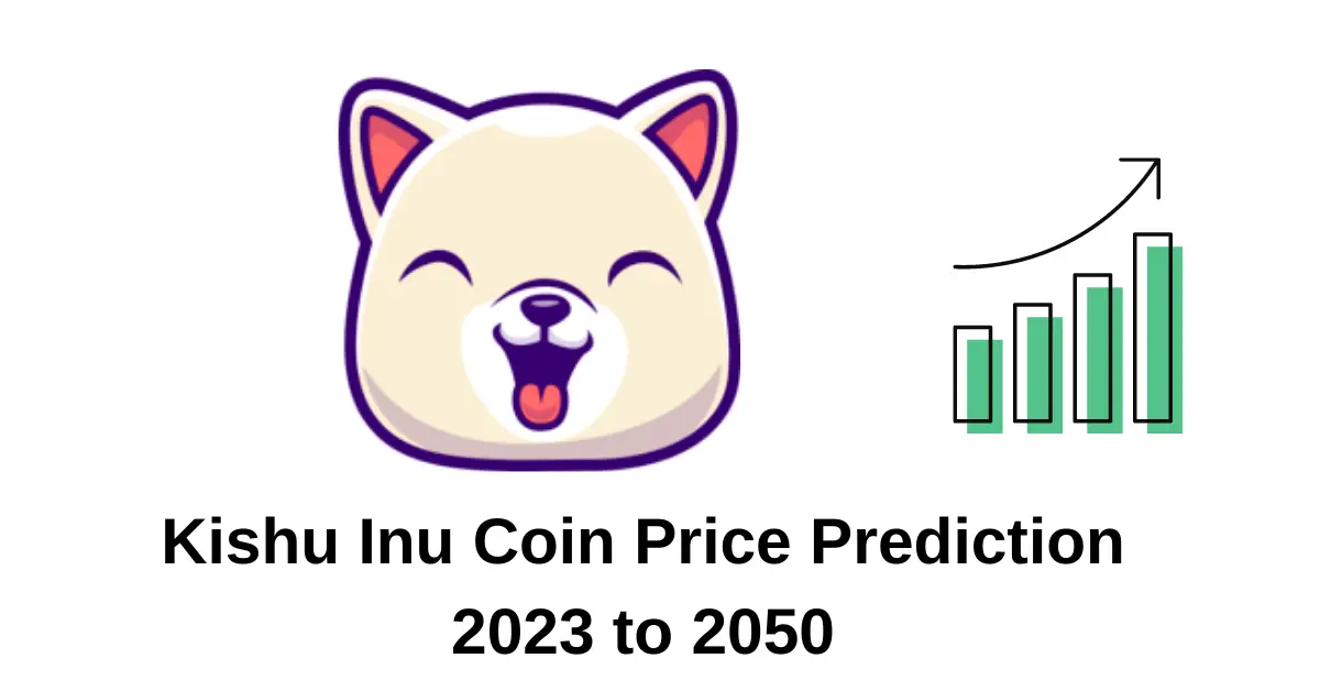 Kishu Inu Coin Price Prediction 2023, 2024, 2025, 2030, 2040, 2050